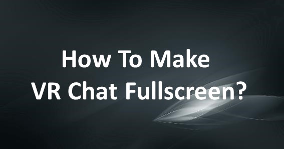 How To Make VR Chat Fullscreen