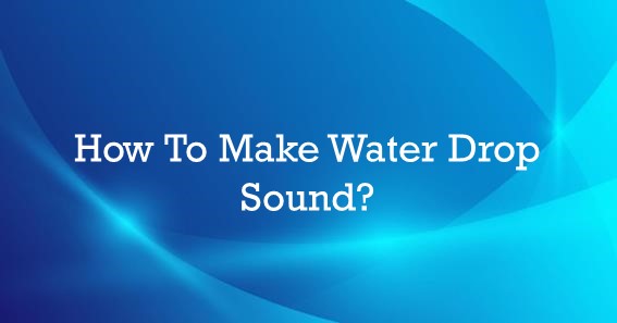 how to make water drop sound