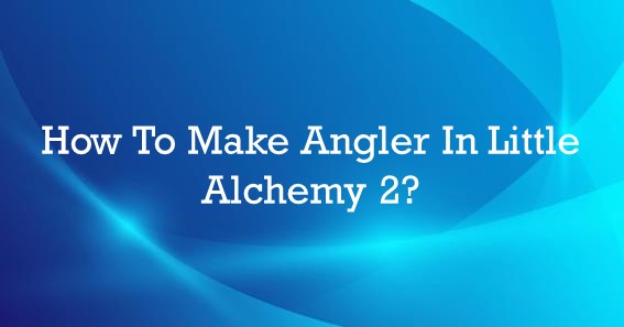 how to make angler in little alchemy 2